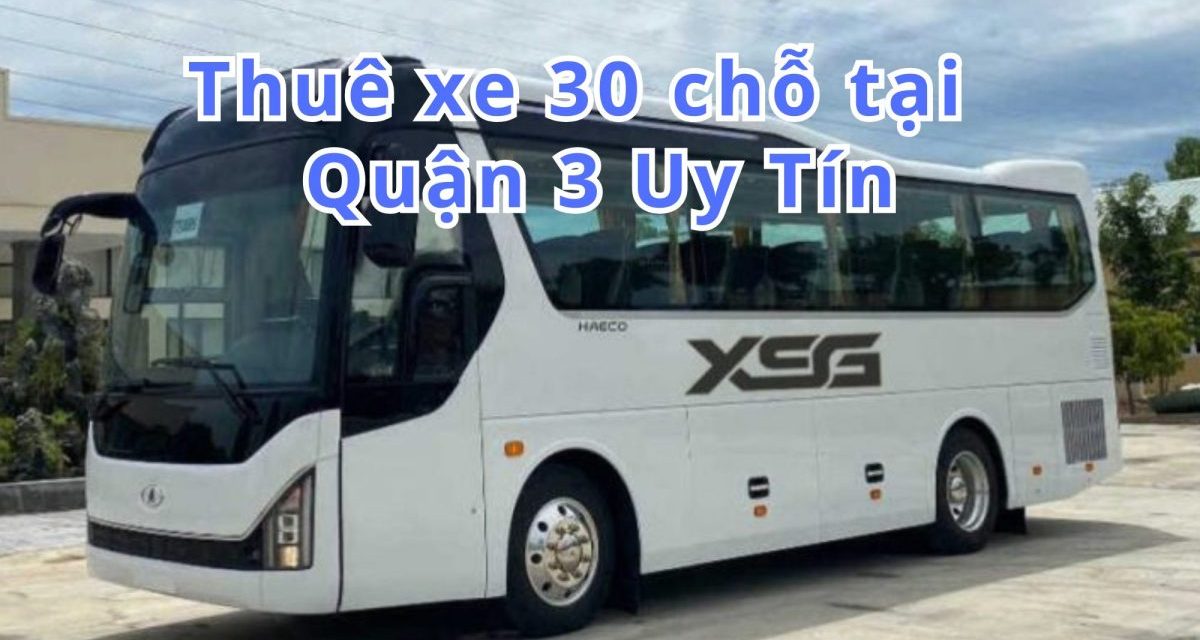 TOP 10+ Thuê xe 30 chỗ Quận 3 uy tín 2026