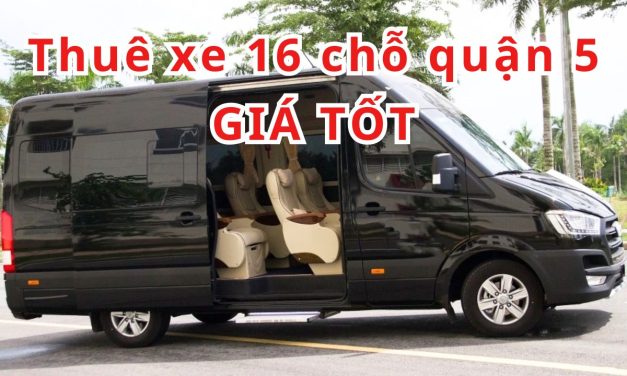TOP 5+ Thuê xe 16 chỗ Quận 5 giá tốt