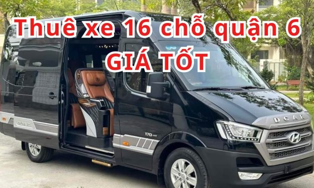 TOP 8+ Thuê xe 16 chỗ Quận 6 giá tốt