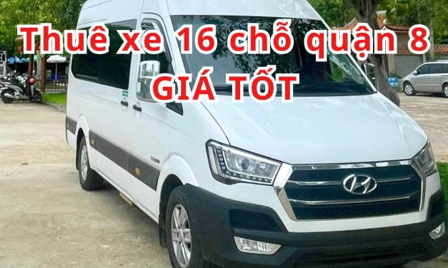 TOP 7+ Thuê xe 16 chỗ Quận 8 giá tốt