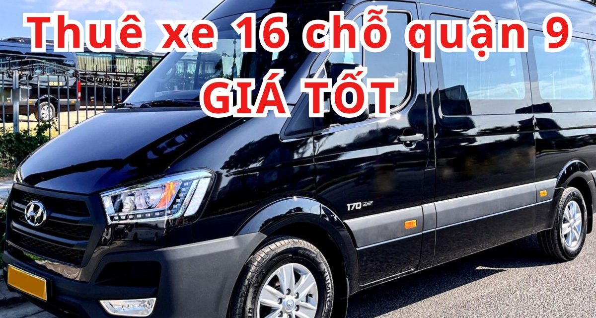 TOP 5+ Thuê xe 16 chỗ Quận 9 giá tốt