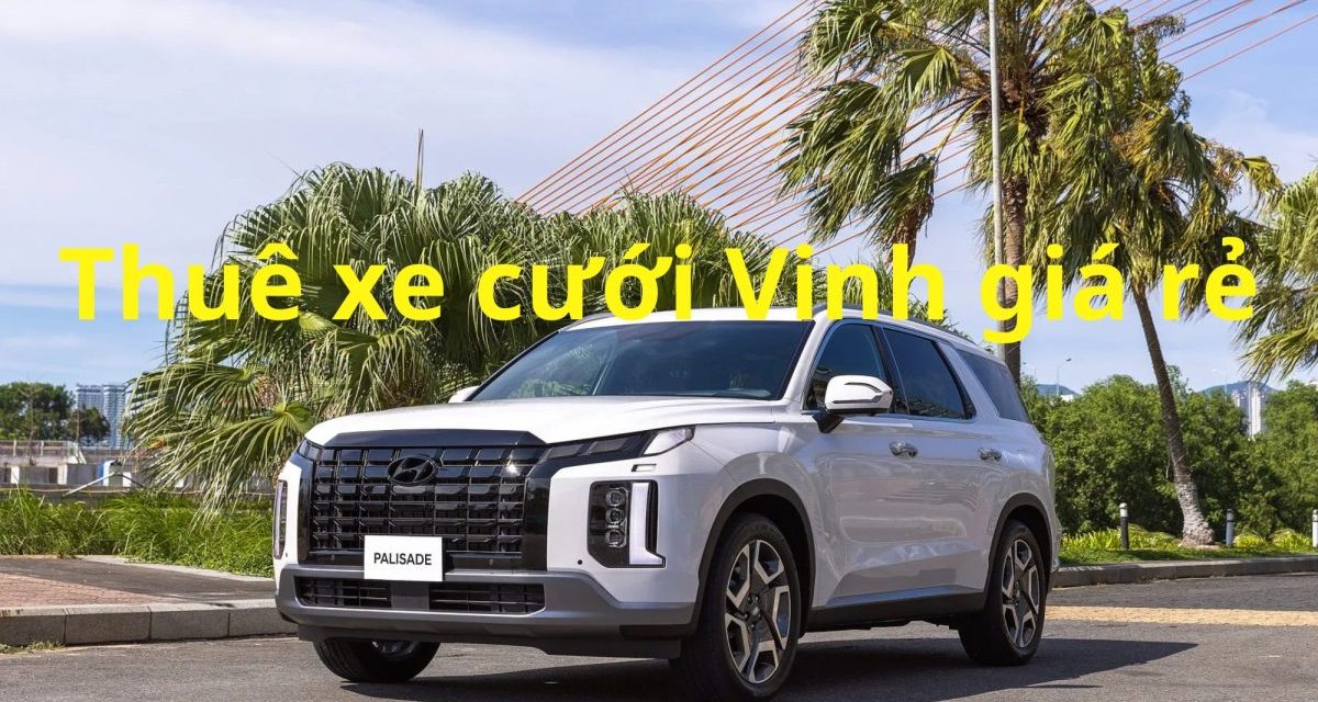 Vinh – TOP 5+ Thuê Xe Cưới Vinh, Rước Dâu – Xe Hoa