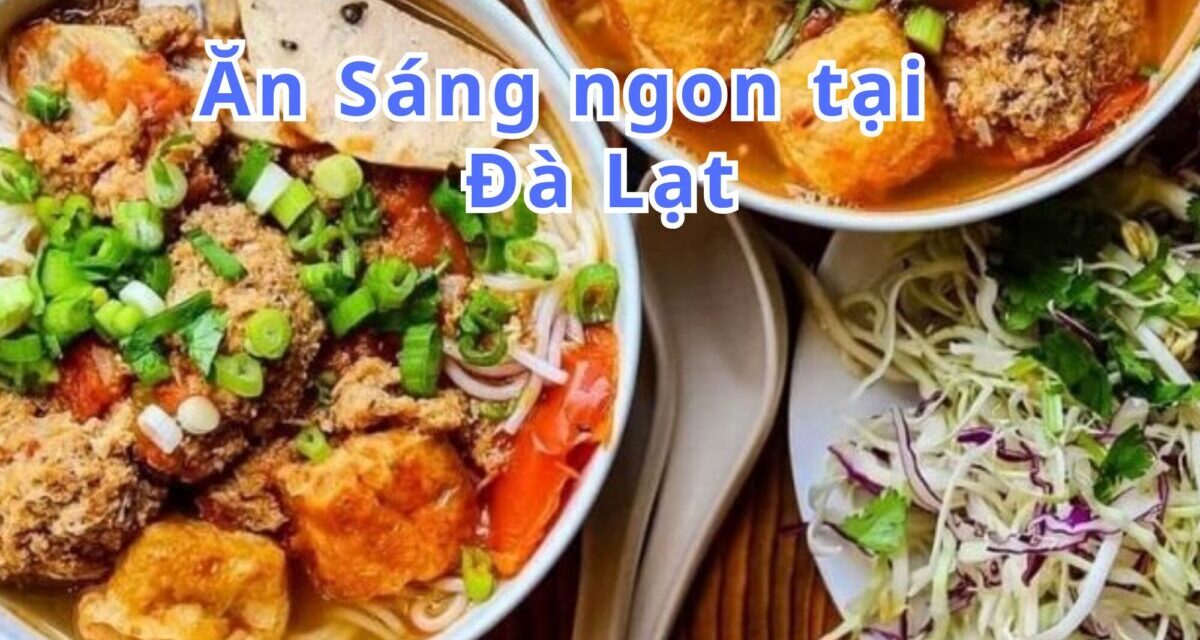 Ăn sáng Đà Lạt – TOP 10+ món, quán ngon đặc sản