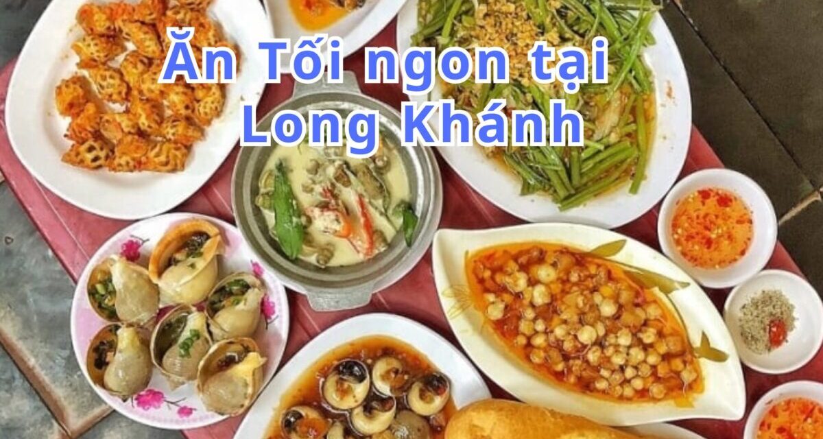 Ăn tối Long Khánh – TOP 10+ món, quán ngon đặc sản