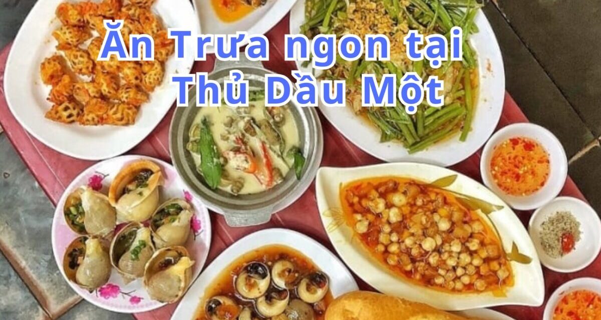 Ăn trưa Thủ Dầu Một – TOP 10+ món, quán ngon đặc sản