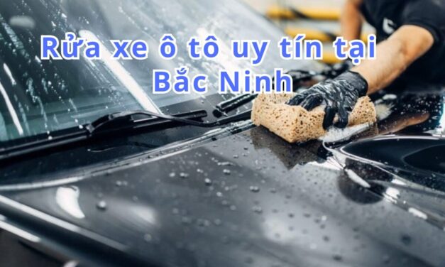 TOP 5+ Rửa Xe Ô tô Bắc Ninh Sạch, Giá Rẻ 2026