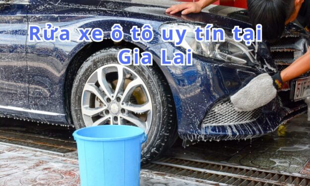 Gia Lai-TOP 5+ Rửa Xe Ô tô Gia Lai Sạch, Giá Rẻ 2026